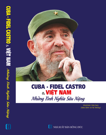 Cuốn Sách: “CUBA - FIDEL CASTRO VÀ VIỆT NAM - NHỮNG NGHĨA TÌNH SÂU NẶNG”.