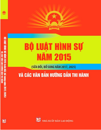 Bộ Luật Hình Sự 2015 (Sửa đổi, bổ sung năm 2017, 2025) Và Các Văn Bản Hướng Dẫn Thi Hành