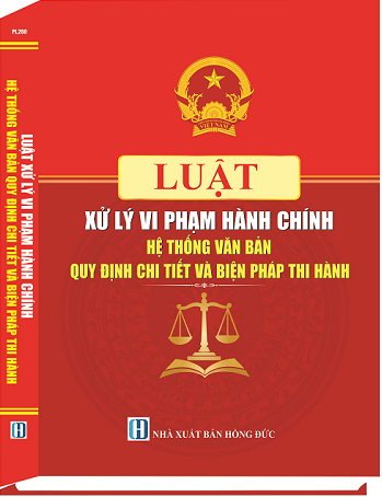 Sách Luật Xử Lý Vi Phạm Hành Chính - Hệ Thống Văn Bản Quy Định Chi Tiết Và Biện Pháp Thi Hành