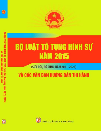 Bộ Luật Tố Tụng Hình Sự Năm 2015 (Sửa đổi, bổ sung năm 2021, 2025) Và Các Văn Bản Hướng Dẫn Thi Hành