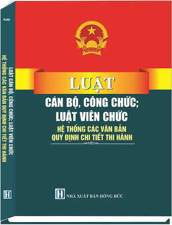 Luật Cán Bộ, Công Chức; Luật Viên Chức - Hệ Thống Các Văn Bản Quy Định Chi Tiết Thi Hành