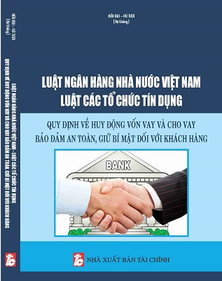 Luật Ngân Hàng Nhà Nước Việt Nam – Luật Các tổ chức tín dụng – Quy định về huy động vốn vay và cho vay bảo đảm an toàn, giữ bí mật đối với khách hàng.