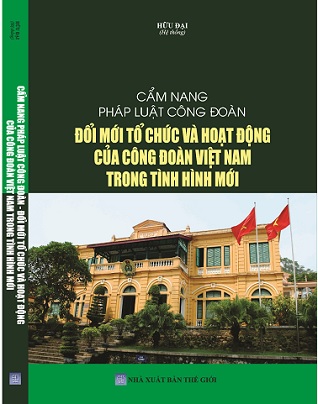 Sách Cẩm Nang Pháp Luật Công Đoàn – Đổi Mới Tổ Chức Và Hoạt Động Của Công Đoàn Việt Nam Trong Tình Hình Mới