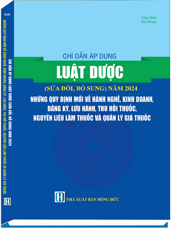 Sách Chỉ Dẫn Áp Dụng Luật Dược (Sửa Đổi, Bổ Sung) Năm 2024 Những Quy Định Mới Về Hành Nghề, Kinh Doanh, Đăng Ký, Lưu Hành, Thu Hồi Thuốc, Nguyên Liệu Làm Thuốc Và Quản Lý Giá Thuốc