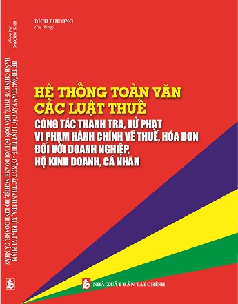 Sách Hệ Thống Toàn Văn Các Luật Thuế Công Tác Thanh Tra, Xử Phạt Vi Phạm Hành Chính Về Thuế, Hóa Đơn Đối Với Doanh Nghiệp, Hộ Kinh Doanh