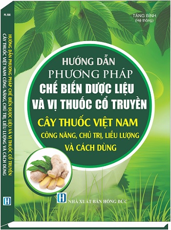 Sách Hướng Dẫn Phương Pháp Chế Biến Dược Liệu Và Vị Thuốc Cổ Truyền, Cây Thuốc Việt Nam Công Năng, Chủ Trị, Liều Lượng Và Cách Dùng