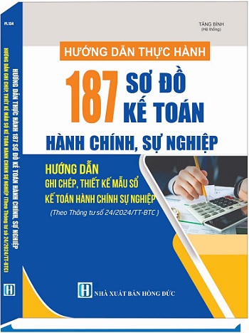 Sách Hướng Dẫn Thực Hành 187 Sơ Đồ Kế Toán Hành Chính, Sự Nghiệp & Phương Pháp Ghi Chép, Thiết Kế Mẫu Sổ Kế Toán Hành Chính, Sự Nghiệp (Theo Thông tư số 24/2024/TT-BTC)