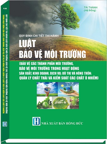 Sách Quy Định Chi Tiết Thi Hành Luật Bảo Vệ Môi Trường (Bảo Vệ Các Thành Phần Môi Trường, Bảo Vệ Môi Trường Trong Hoạt Động Sản Xuất, Kinh Doanh, Dịch Vụ; Đô Thị Và Nông Thôn; Quản Lý Chất Thải Và Kiểm Soát Các Chất Ô Nhiễm)